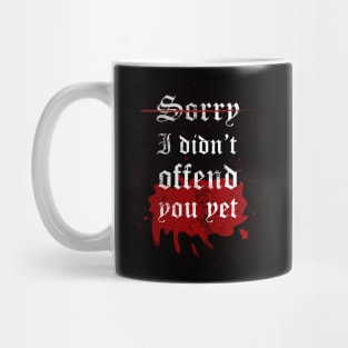 I'm sorry I didn't offend you yet Mug